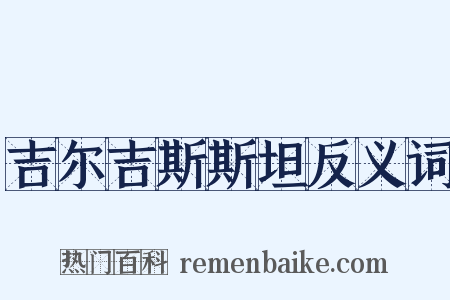 吉尔吉斯斯坦反义词是什么意思的图片